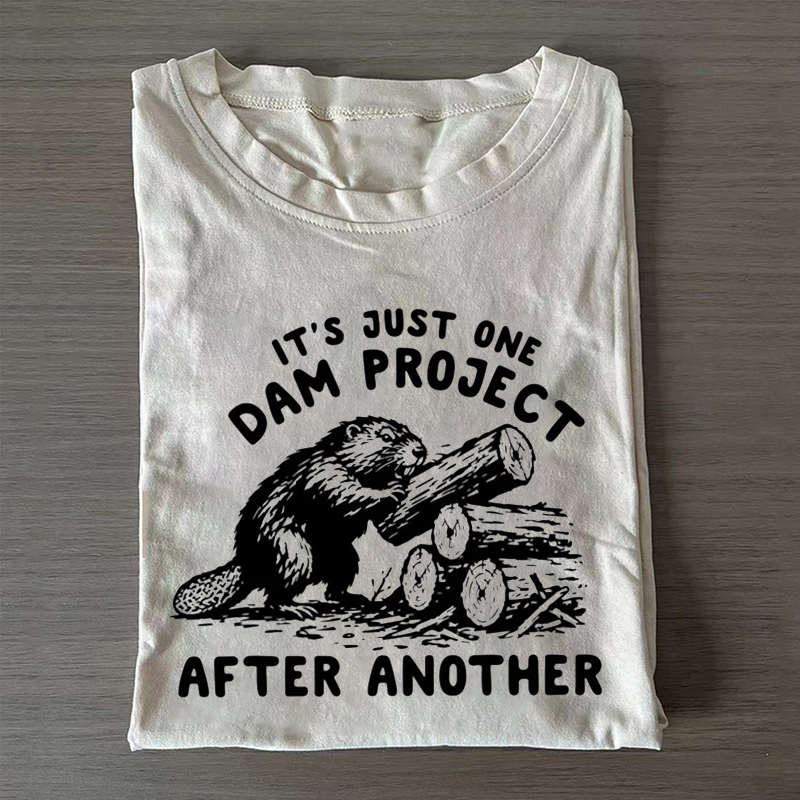 It's Just One Dam Project After Another T-shirt