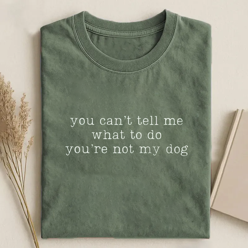 You Can't Tell Me What To Do You're Not My Dog T-shirt