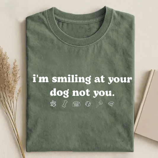 I'm Smiling at Your Dog Not You T-shirt